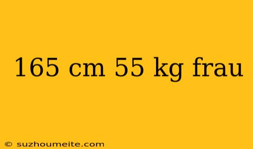 165 Cm 55 Kg Frau