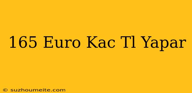 165 Euro Kaç Tl Yapar