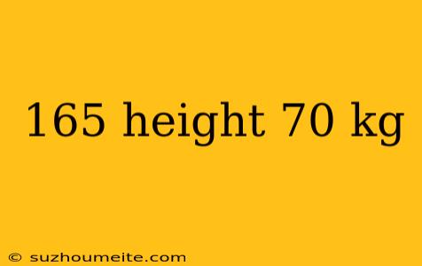 165 Height 70 Kg