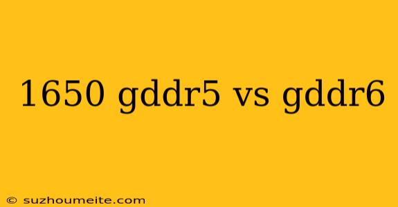 1650 Gddr5 Vs Gddr6