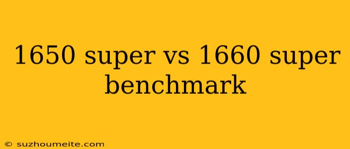 1650 Super Vs 1660 Super Benchmark