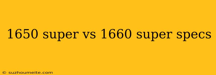 1650 Super Vs 1660 Super Specs