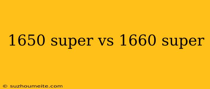 1650 Super Vs 1660 Super