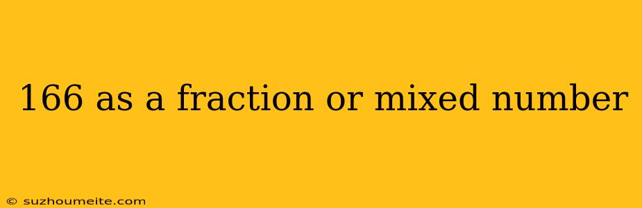 166 As A Fraction Or Mixed Number