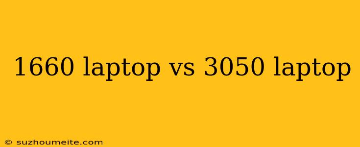 1660 Laptop Vs 3050 Laptop