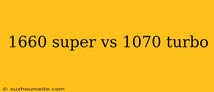 1660 Super Vs 1070 Turbo