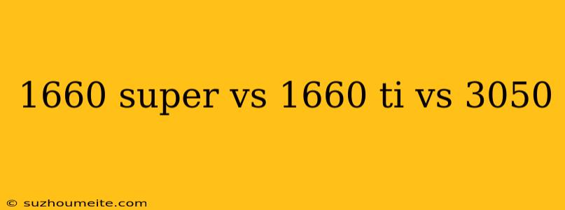 1660 Super Vs 1660 Ti Vs 3050