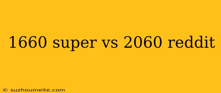 1660 Super Vs 2060 Reddit