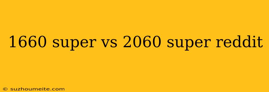 1660 Super Vs 2060 Super Reddit