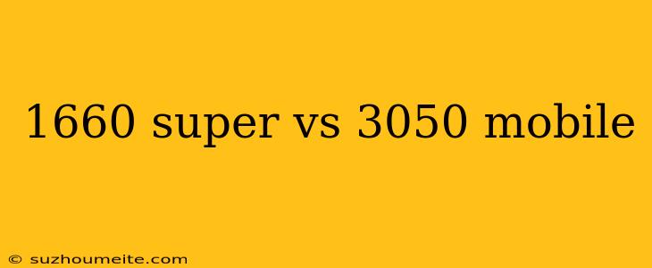 1660 Super Vs 3050 Mobile