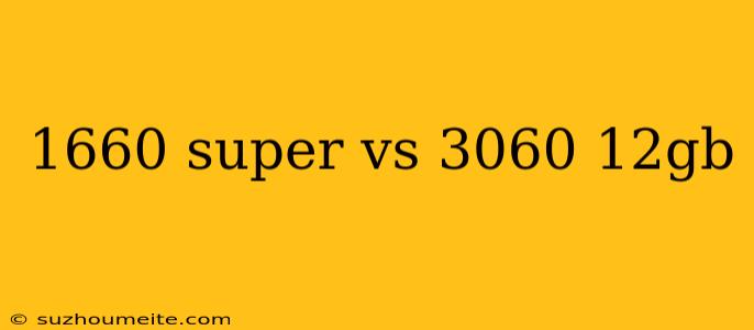 1660 Super Vs 3060 12gb