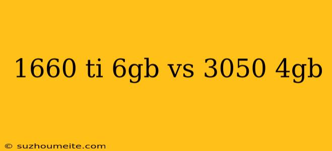 1660 Ti 6gb Vs 3050 4gb