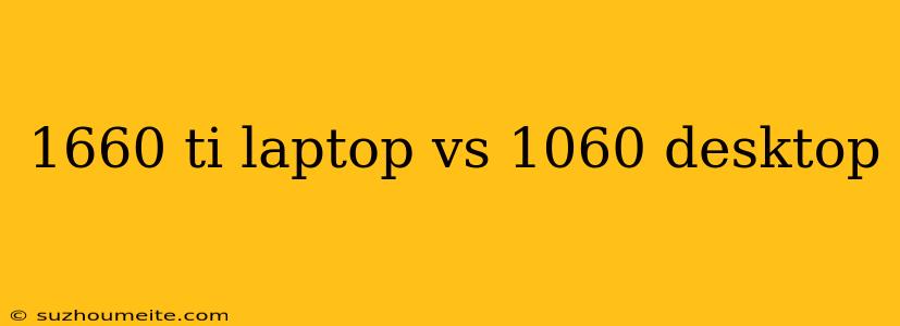 1660 Ti Laptop Vs 1060 Desktop