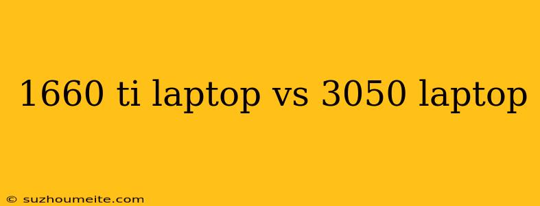 1660 Ti Laptop Vs 3050 Laptop