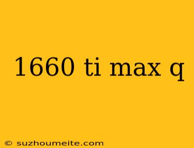 1660 Ti Max Q