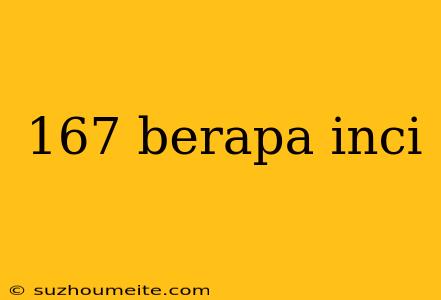 167 Berapa Inci