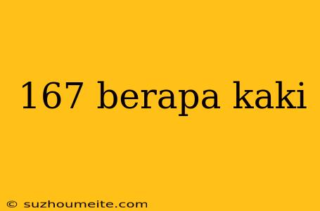 167 Berapa Kaki