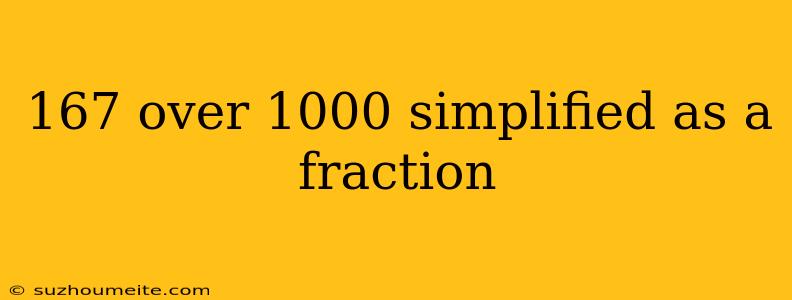 167 Over 1000 Simplified As A Fraction