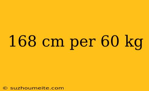 168 Cm Per 60 Kg