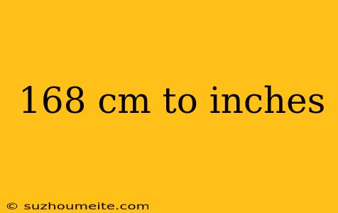 168 Cm To Inches