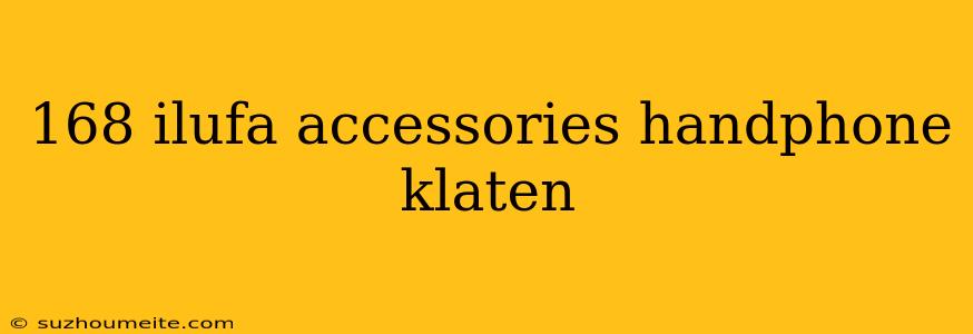 168 Ilufa Accessories Handphone Klaten