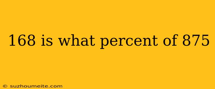 168 Is What Percent Of 875