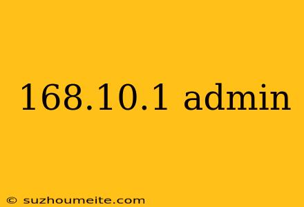 168.10.1 Admin