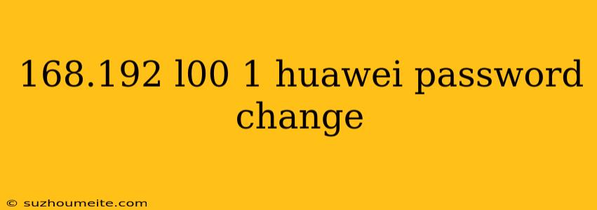 168.192 L00 1 Huawei Password Change