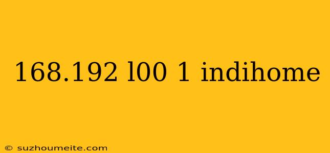 168.192 L00 1 Indihome