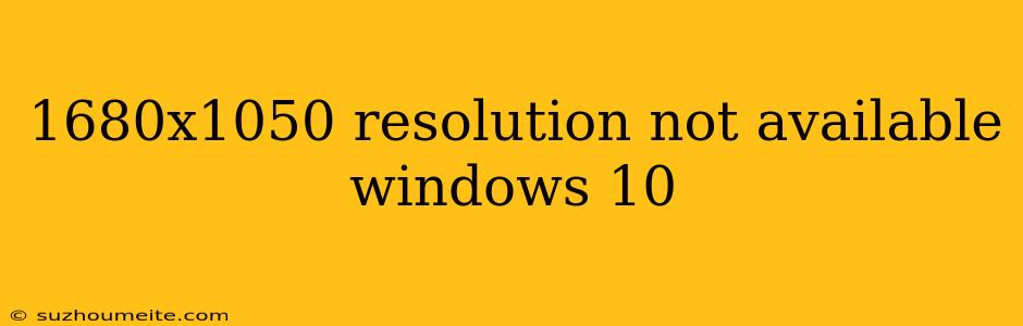 1680x1050 Resolution Not Available Windows 10