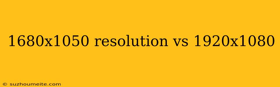 1680x1050 Resolution Vs 1920x1080