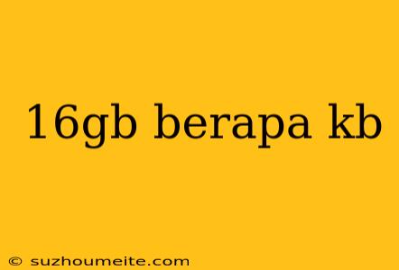 16gb Berapa Kb