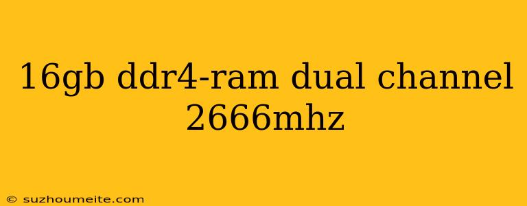 16gb Ddr4-ram Dual Channel 2666mhz