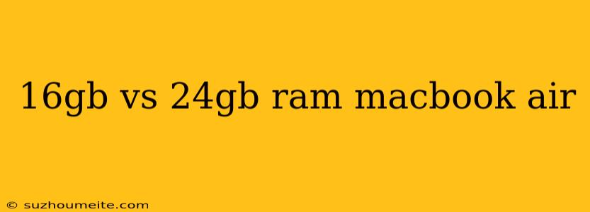 16gb Vs 24gb Ram Macbook Air