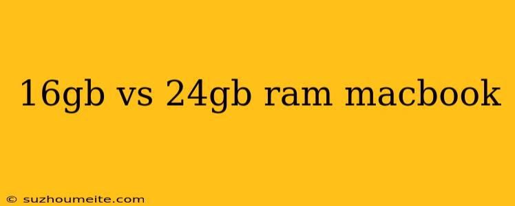 16gb Vs 24gb Ram Macbook