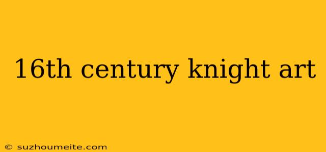 16th Century Knight Art