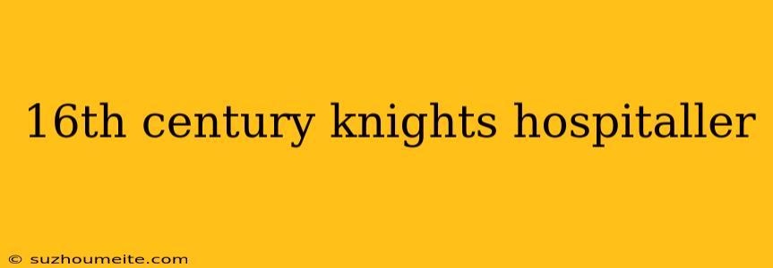 16th Century Knights Hospitaller