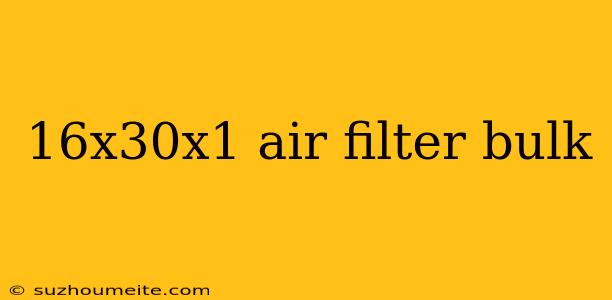 16x30x1 Air Filter Bulk