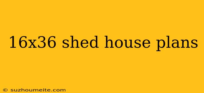 16x36 Shed House Plans