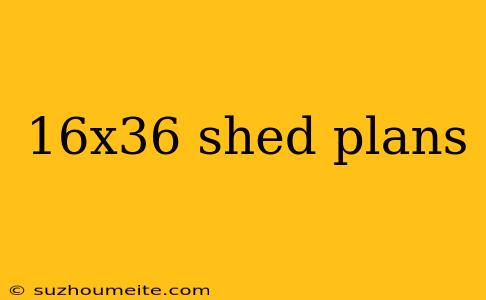 16x36 Shed Plans