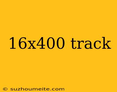 16x400 Track