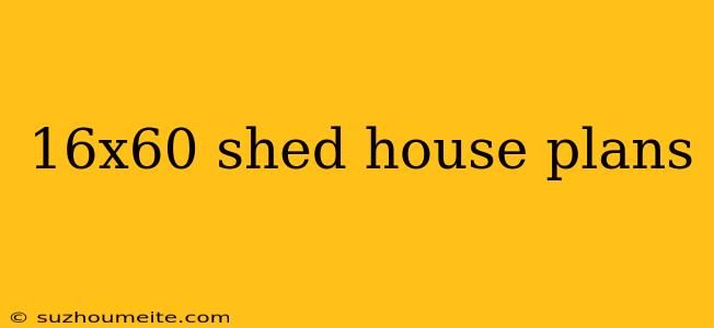 16x60 Shed House Plans