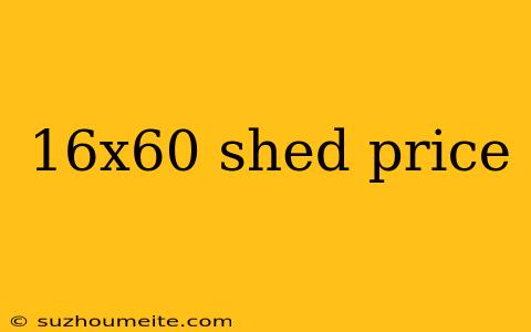 16x60 Shed Price