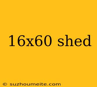 16x60 Shed