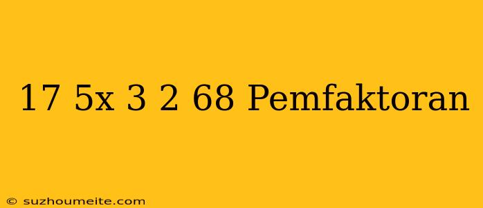 17(5x-3)2=68 Pemfaktoran