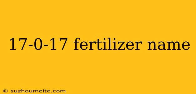 17-0-17 Fertilizer Name