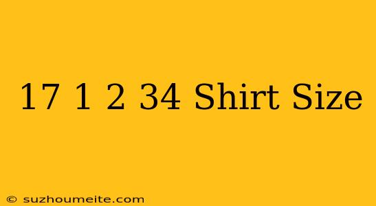 17 1/2 34 Shirt Size