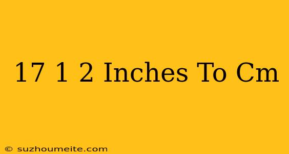 17 1/2 Inches To Cm