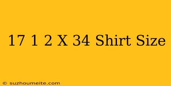 17 1/2 X 34 Shirt Size