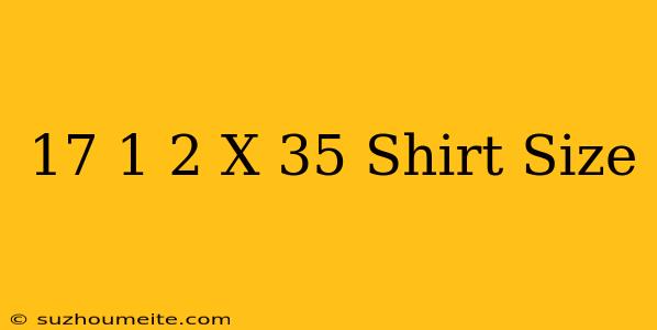 17 1/2 X 35 Shirt Size